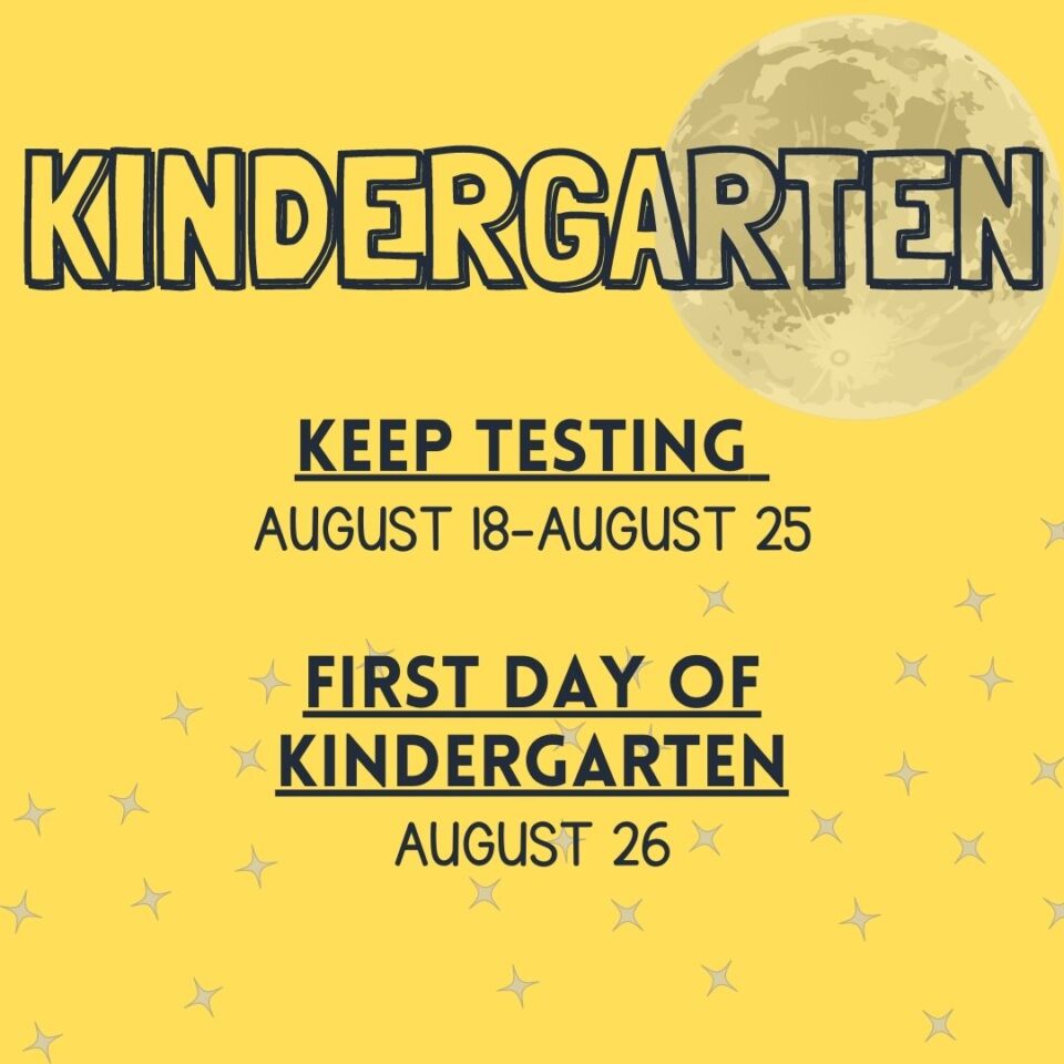 KEEP testing Aug 18-25. First day of kindergarten august 26